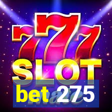 bet 275